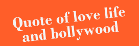 Quote of Love Life and Bollywood